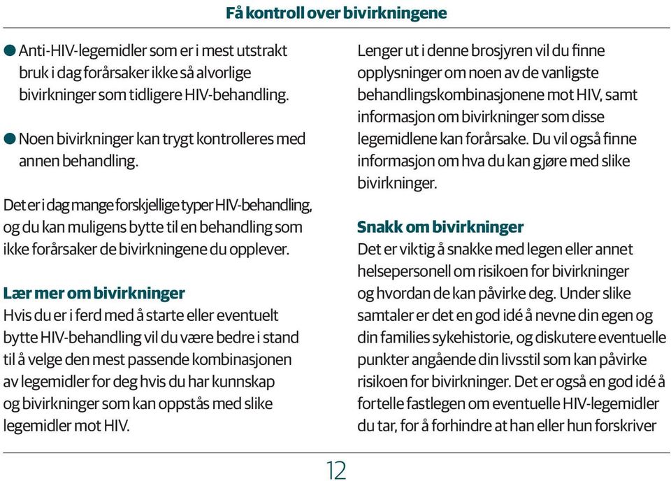 Det er i dag mange forskjellige typer HIV-behandling, og du kan muligens bytte til en behandling som ikke forårsaker de bivirkningene du opplever.