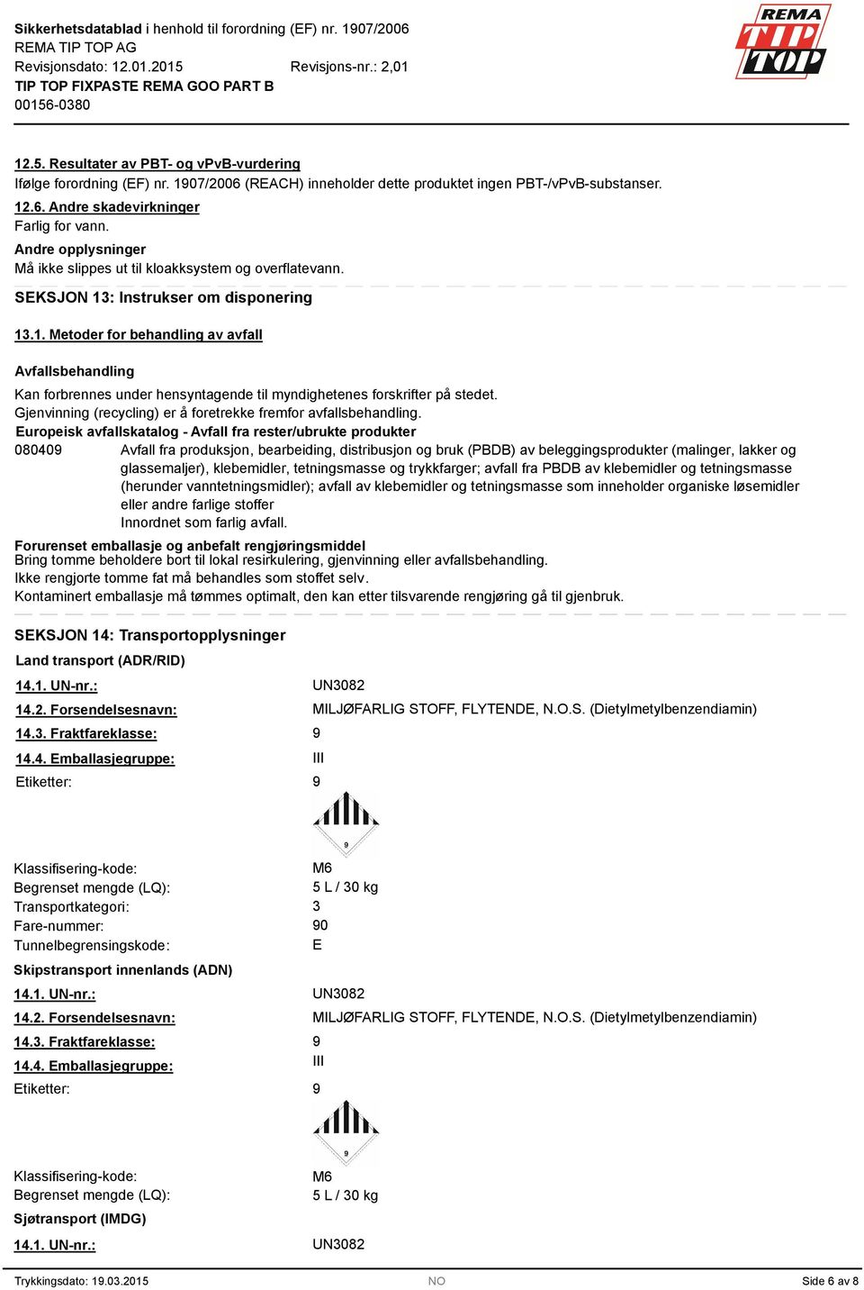 : Instrukser om disponering 13.1. Metoder for behandling av avfall Avfallsbehandling Kan forbrennes under hensyntagende til myndighetenes forskrifter på stedet.