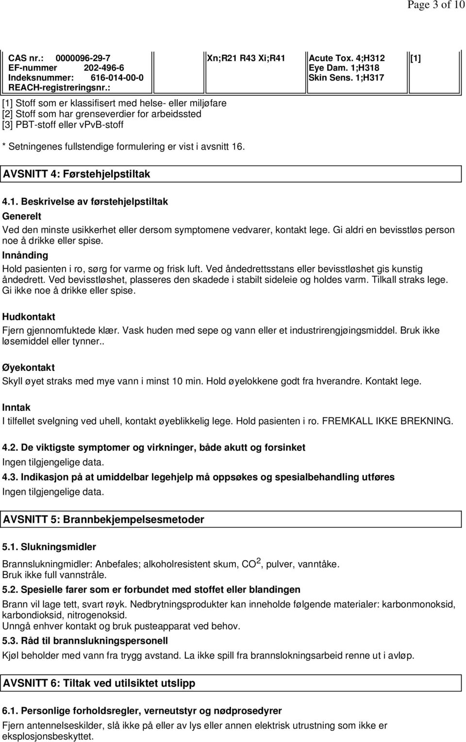 1;H317 [1] * Setningenes fullstendige formulering er vist i avsnitt 16. AVSNITT 4: Førstehjelpstiltak 4.1. Beskrivelse av førstehjelpstiltak Generelt Ved den minste usikkerhet eller dersom symptomene vedvarer, kontakt lege.