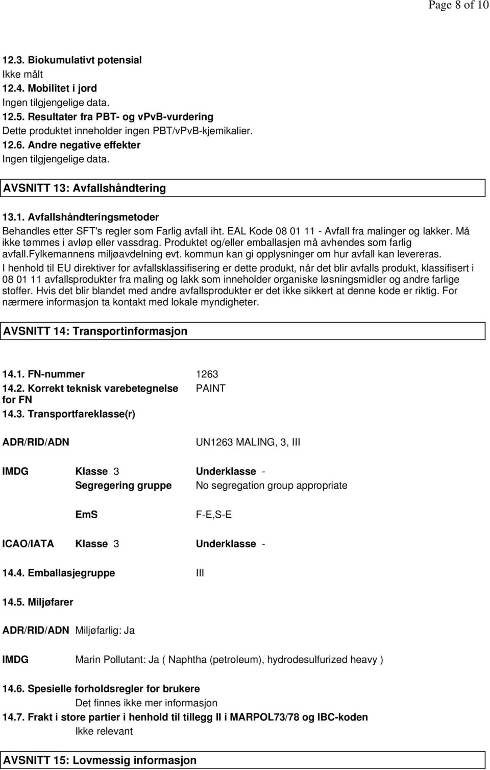 Må ikke tømmes i avløp eller vassdrag. Produktet og/eller emballasjen må avhendes som farlig avfall.fylkemannens miljøavdelning evt. kommun kan gi opplysninger om hur avfall kan levereras.