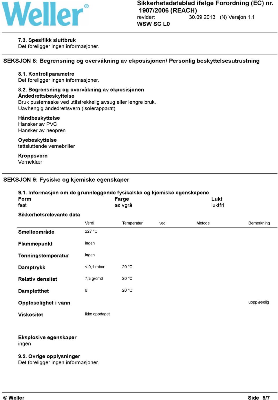 Uavhengig åndedrettsvern (isolerapparat) Håndbeskyttelse Hansker av PVC Hansker av neopren Oyebeskyttelse tettsluttende vernebriller Kroppsvern Verneklær SEKSJON 9: Fysiske og kjemiske egenskaper 9.1.