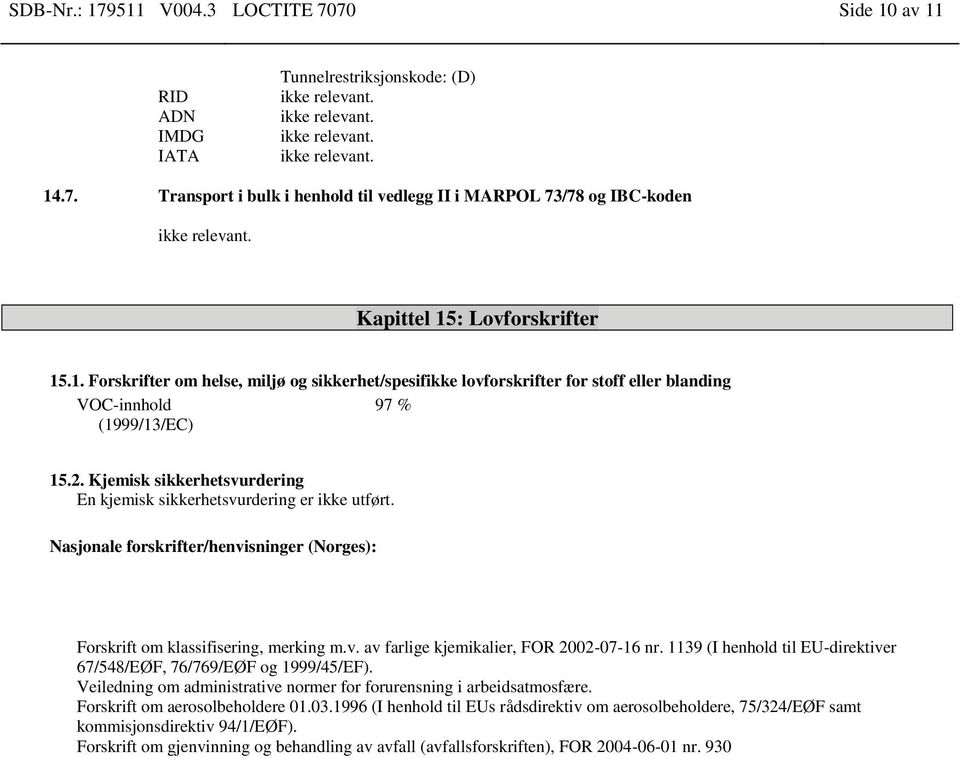 Kjemisk sikkerhetsvurdering En kjemisk sikkerhetsvurdering er ikke utført. Nasjonale forskrifter/henvisninger (Norges): Forskrift om klassifisering, merking m.v. av farlige kjemikalier, FOR 2002-07-16 nr.