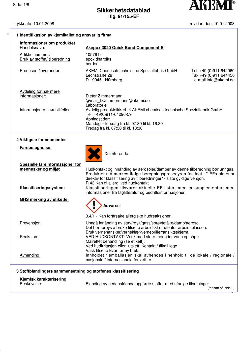 zimmermann@akemi.de Laboratorie Informasjoner i nødstilfeller: Avdelig produktsikkerhet AKEMI chemisch technische Spezialfabrik GmbH Tel. +49(0)911-64296-59 Åpningstider: Mandag torsdag fra kl.