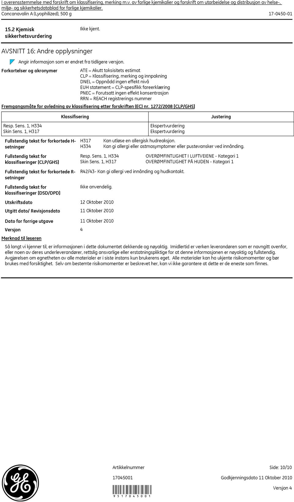 ingen effekt konsentrasjon RRN = REACH registrerings nummer Fremgangsmåte for avledning av klassifisering etter forskriften (EC) nr. 1272/2008 [CLP/GHS] Resp. Sens. 1, H334 Skin Sens.