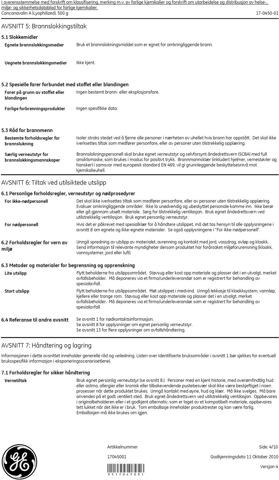 3 Råd for brannmenn Bestemte forholdsregler for brannslukning Særlig verneutstyr for brannslokkingsmannskaper Isoler straks stedet ved å fjerne alle personer i nærheten av uhellet hvis brann har