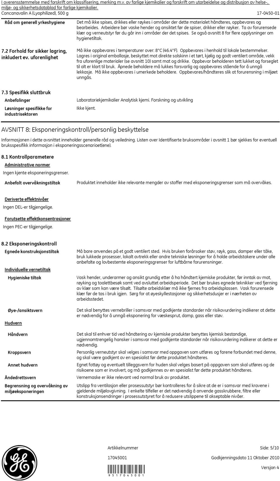 Se også avsnitt 8 for flere opplysninger om hygienetiltak. 7.2 Forhold for sikker lagring, inkludert ev. uforenlighet Må ikke oppbevares i temperaturer over: 8 C (46.4 F).