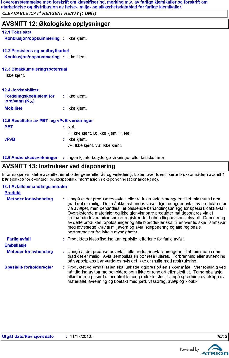 6 Andre skadevirkninger Ingen kjente betydelige virkninger eller kritiske farer. AVSNITT 13 Instrukser ved disponering Informasjonen i dette avsnittet inneholder generelle råd og veiledning.