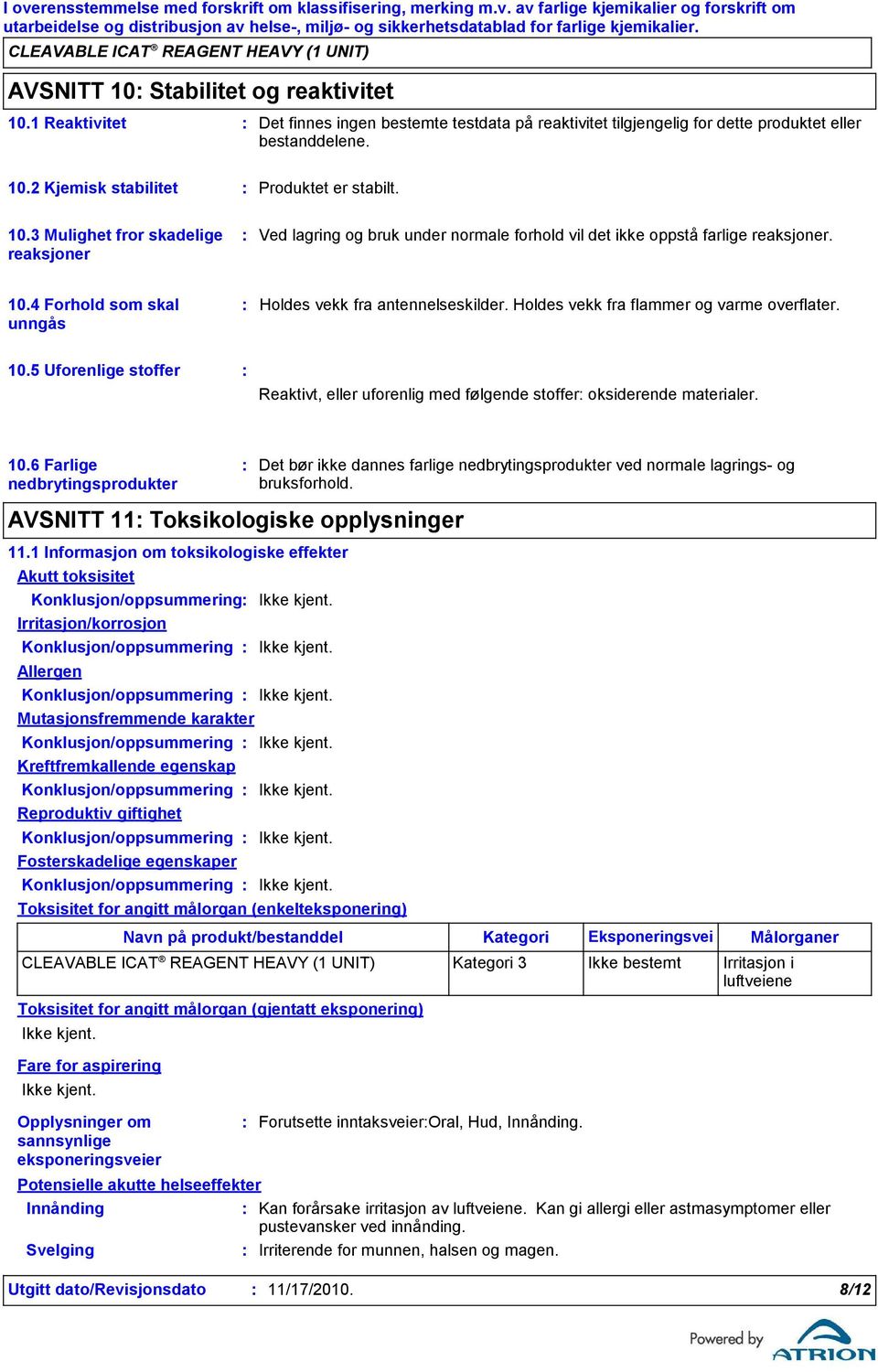 Holdes vekk fra flammer og varme overflater. 10.5 Uforenlige stoffer Reaktivt, eller uforenlig med følgende stoffer oksiderende materialer. 10.6 Farlige nedbrytingsprodukter Det bør ikke dannes farlige nedbrytingsprodukter ved normale lagrings og bruksforhold.