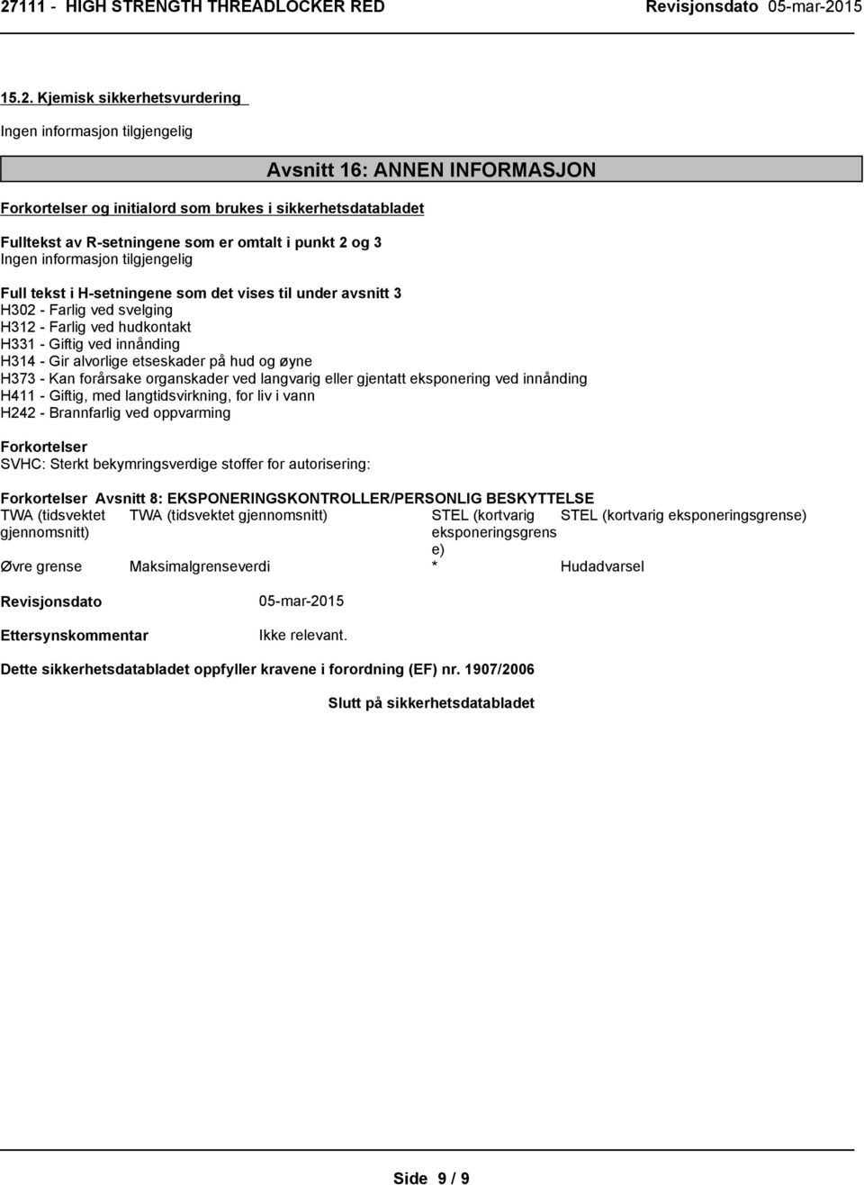 organskader ved langvarig eller gjentatt eksponering ved innånding H411 - Giftig, med langtidsvirkning, for liv i vann H242 - Brannfarlig ved oppvarming Forkortelser SVHC: Sterkt bekymringsverdige