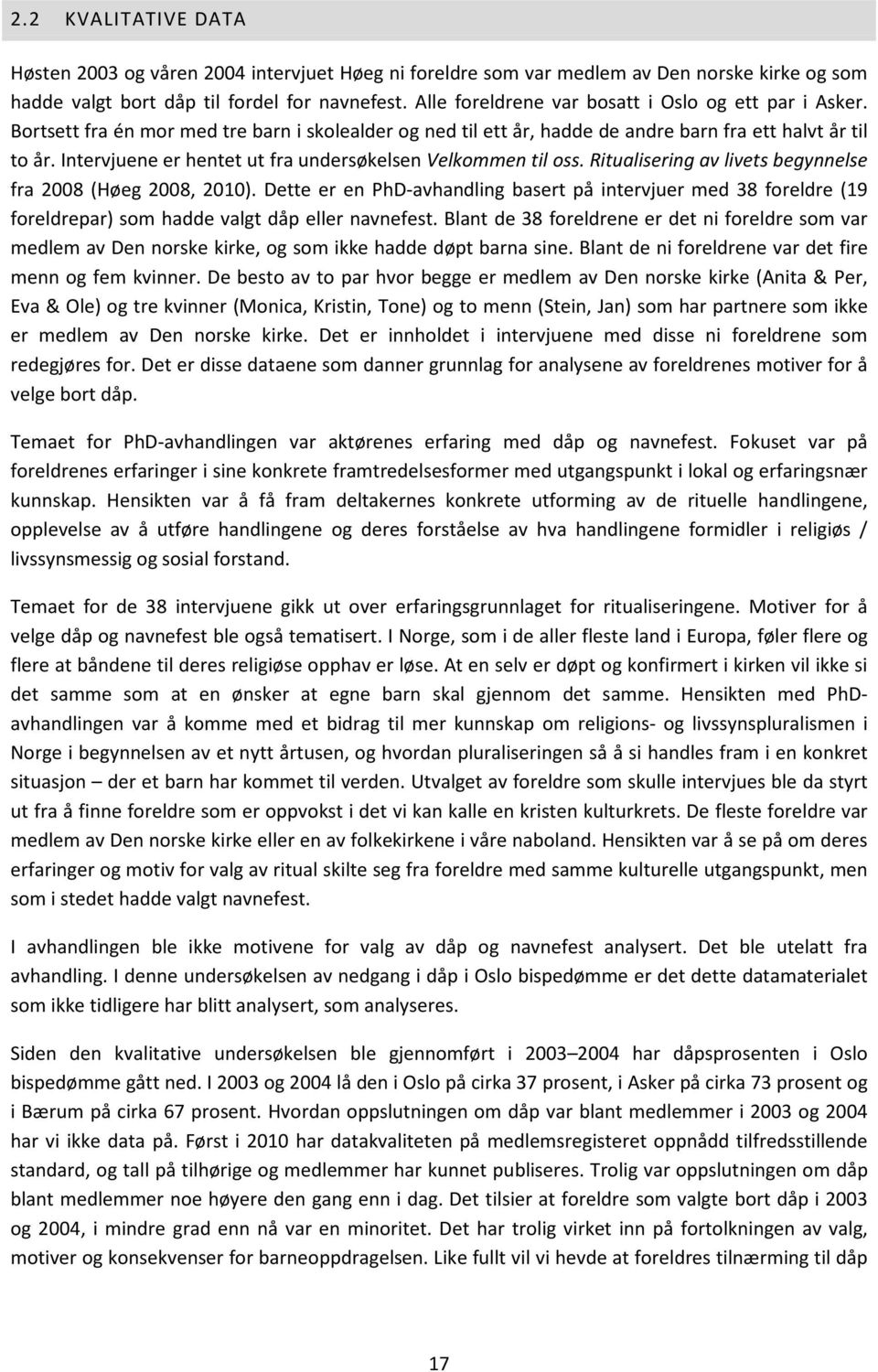 Intervjuene er hentet ut fra undersøkelsen Velkommen til oss. Ritualisering av livets begynnelse fra 2008 (Høeg 2008, 2010).