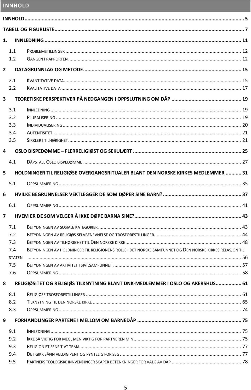 .. 21 4 OSLO BISPEDØMME FLERRELIGIØST OG SEKULÆRT... 25 4.1 DÅPSTALL OSLO BISPEDØMME... 27 5 HOLDNINGER TIL RELIGIØSE OVERGANGSRITUALER BLANT DEN NORSKE KIRKES MEDLEMMER... 31 5.1 OPPSUMMERING.