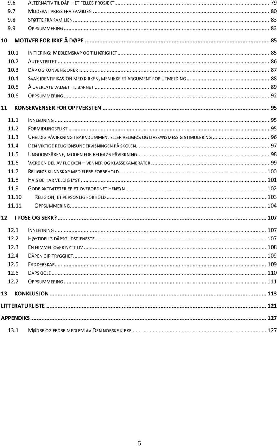 5 Å OVERLATE VALGET TIL BARNET... 89 10.6 OPPSUMMERING... 92 11 KONSEKVENSER FOR OPPVEKSTEN... 95 11.1 INNLEDNING... 95 11.2 FORMIDLINGSPLIKT... 95 11.3 UHELDIG PÅVIRKNING I BARNDOMMEN, ELLER RELIGIØS OG LIVSSYNSMESSIG STIMULERING.