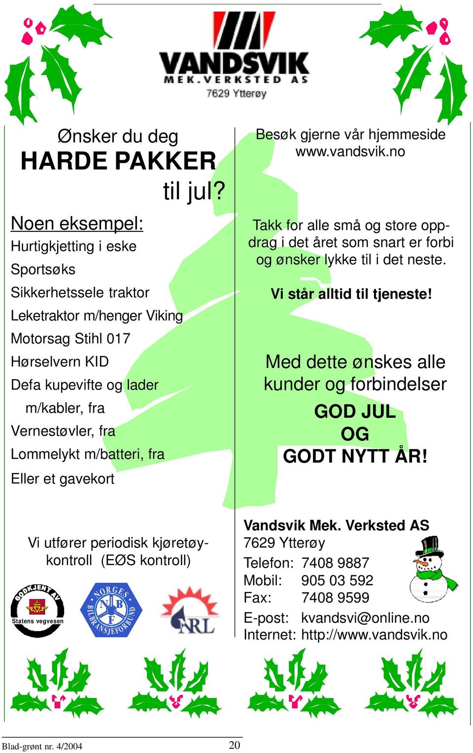 m/batteri, fra Eller et gavekort Besøk gjerne vår hjemmeside www.vandsvik.no Takk for alle små og store oppdrag i det året som snart er forbi og ønsker lykke til i det neste.