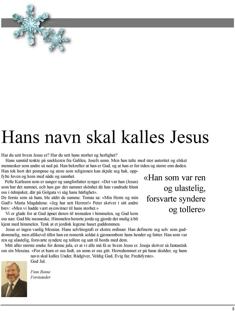 Han tok bort det pompøse og store som religionen kan skjule seg bak, oppfylte loven og kom med nåde og sannhet.