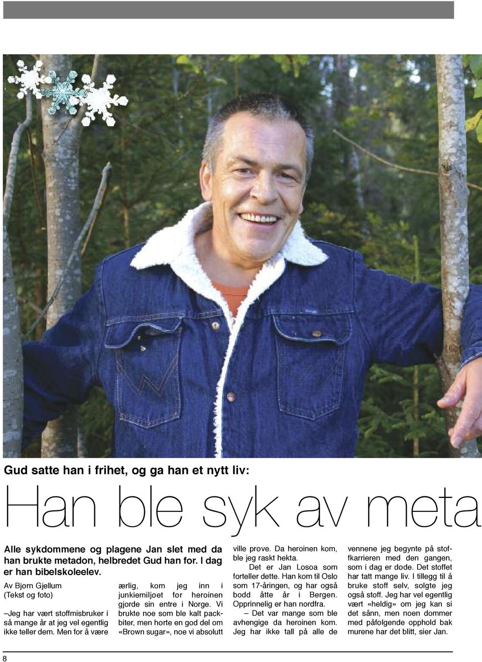 Vi brukte noe som ble kalt packbiter, men hørte en god del om «Brown sugar», noe vi absolutt ville prøve. Da heroinen kom, ble jeg raskt hekta. Det er Jan losoa som forteller dette.