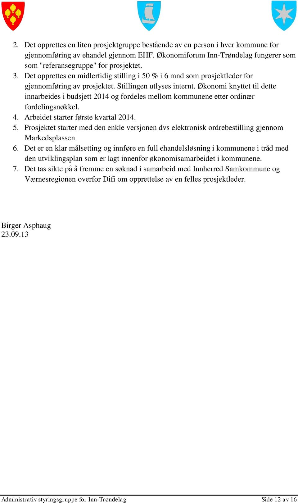 Økonomi knyttet til dette innarbeides i budsjett 2014 og fordeles mellom kommunene etter ordinær fordelingsnøkkel. 4. Arbeidet starter første kvartal 2014. 5.