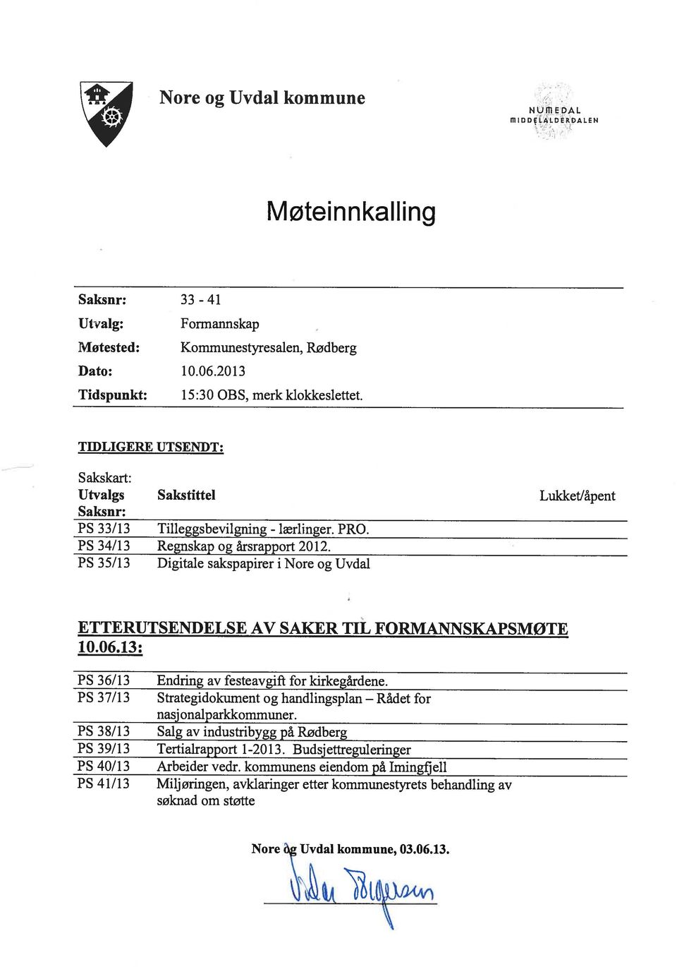 Digitale sakspapirer i Nore og Uvdal Lukket/åpent ETTERUTSENDELSE AV SAKER TIL FORMANNSKAPSMØTE 10.06.13: PS 36/13 PS 37/13 P5 38/13 P5 39/13 PS 40/13 PS 41/13 Endring_av_festeavgift_for kirkegårdene.