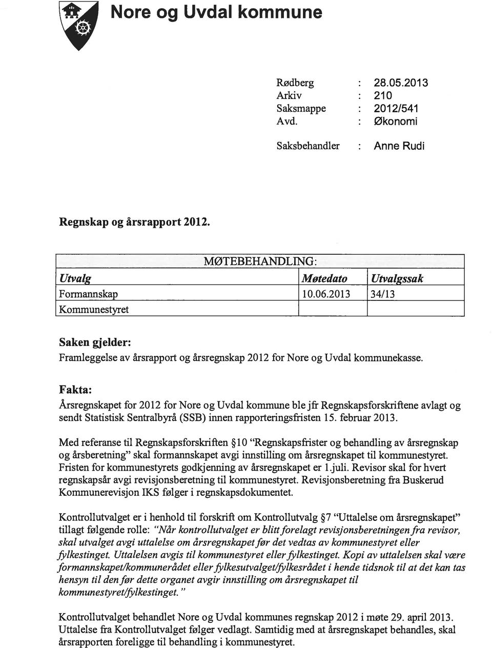 Fakta: Årsregnskapet for 2012 for Nore og Uvdal kommune ble jfr Regnskapsforskriftene avlagt og sendt Statistisk Sentralbyrå (SSB) innen rapporteringsfristen 15. februar 2013.