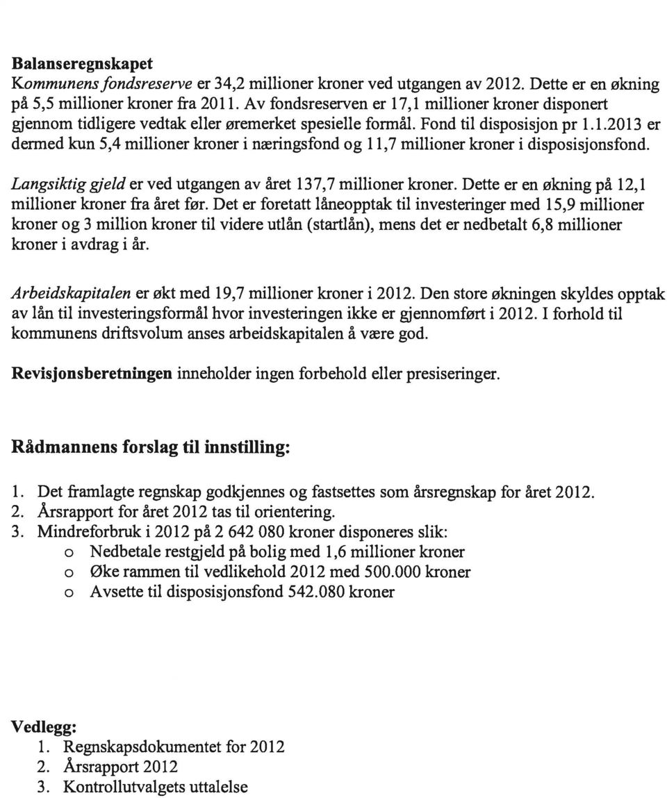 Langsiktig gjeld er ved utgangen av året 137,7 millioner kroner. Dette er en økning på 12,1 millioner kroner fra året for.