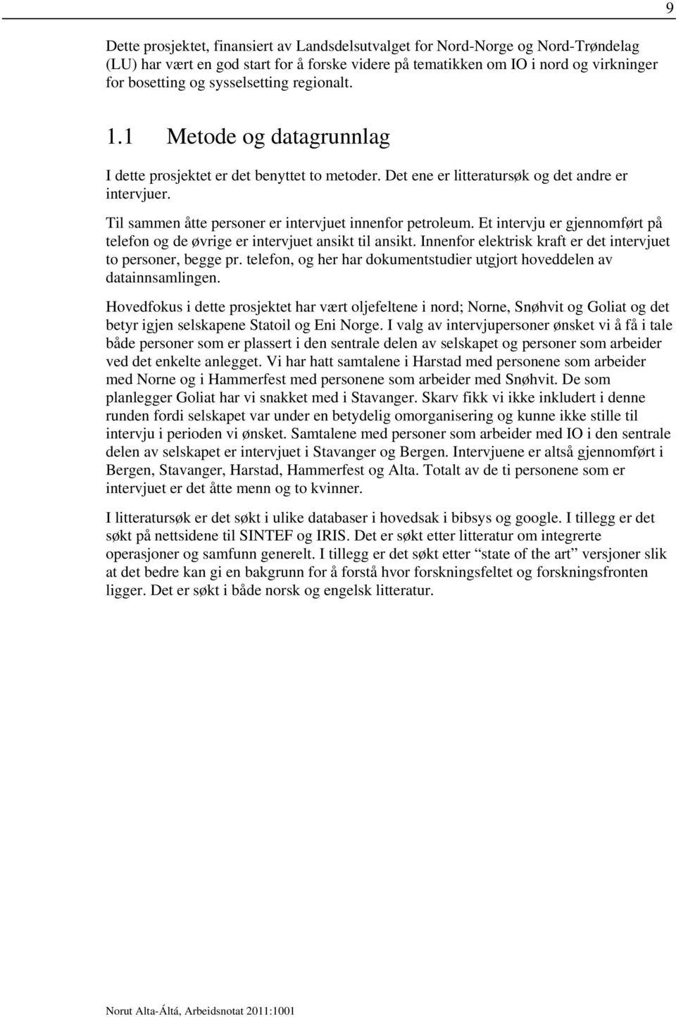 Til sammen åtte personer er intervjuet innenfor petroleum. Et intervju er gjennomført på telefon og de øvrige er intervjuet ansikt til ansikt.