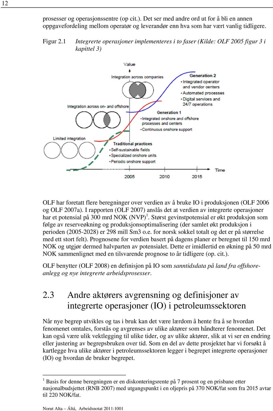 I rapporten (OLF 2007) anslås det at verdien av integrerte operasjoner har et potensial på 300 mrd NOK (NVP) 1.