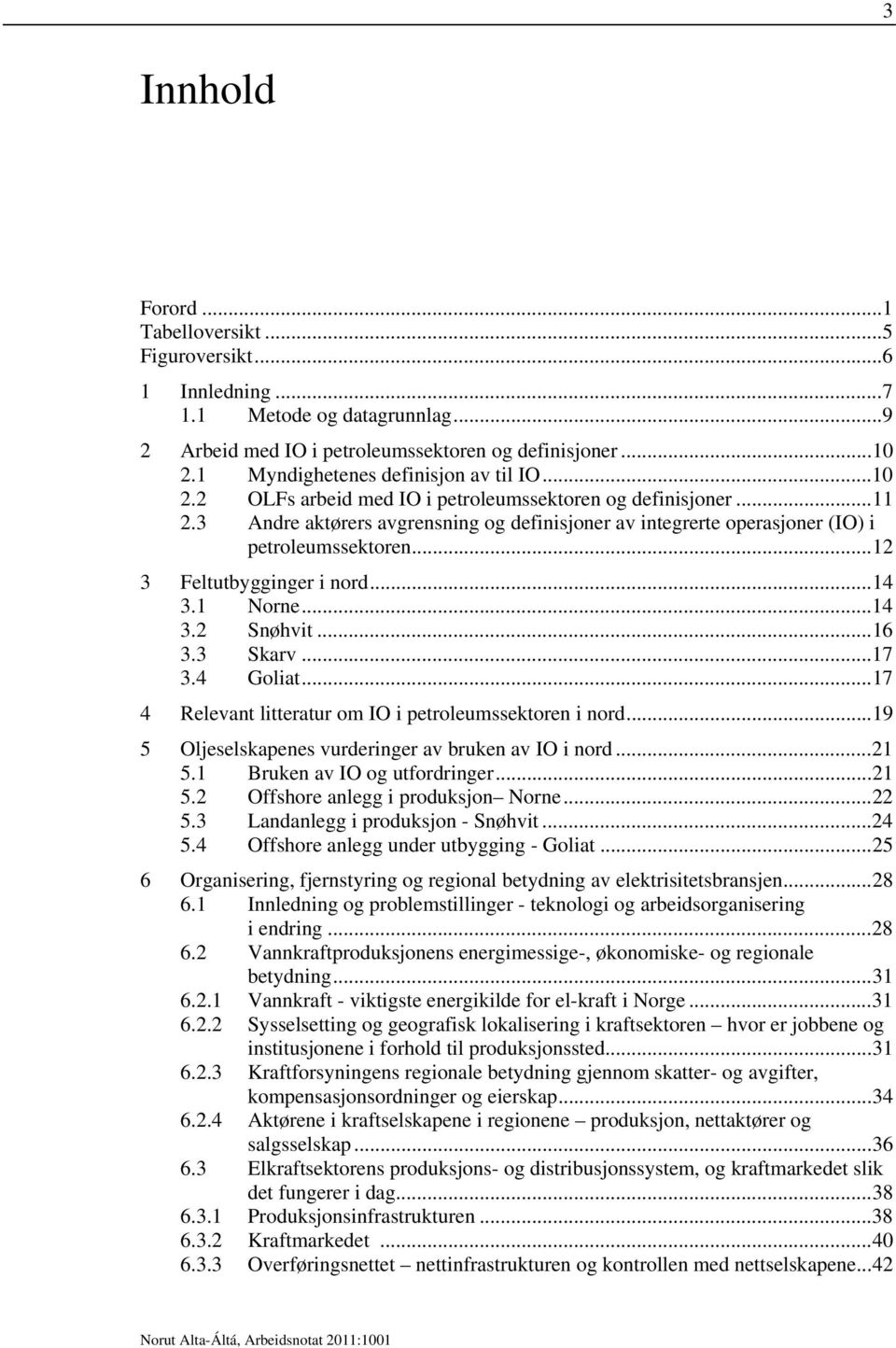 3 Andre aktørers avgrensning og definisjoner av integrerte operasjoner (IO) i petroleumssektoren... 12 3 Feltutbygginger i nord... 14 3.1 Norne... 14 3.2 Snøhvit... 16 3.3 Skarv... 17 3.4 Goliat.