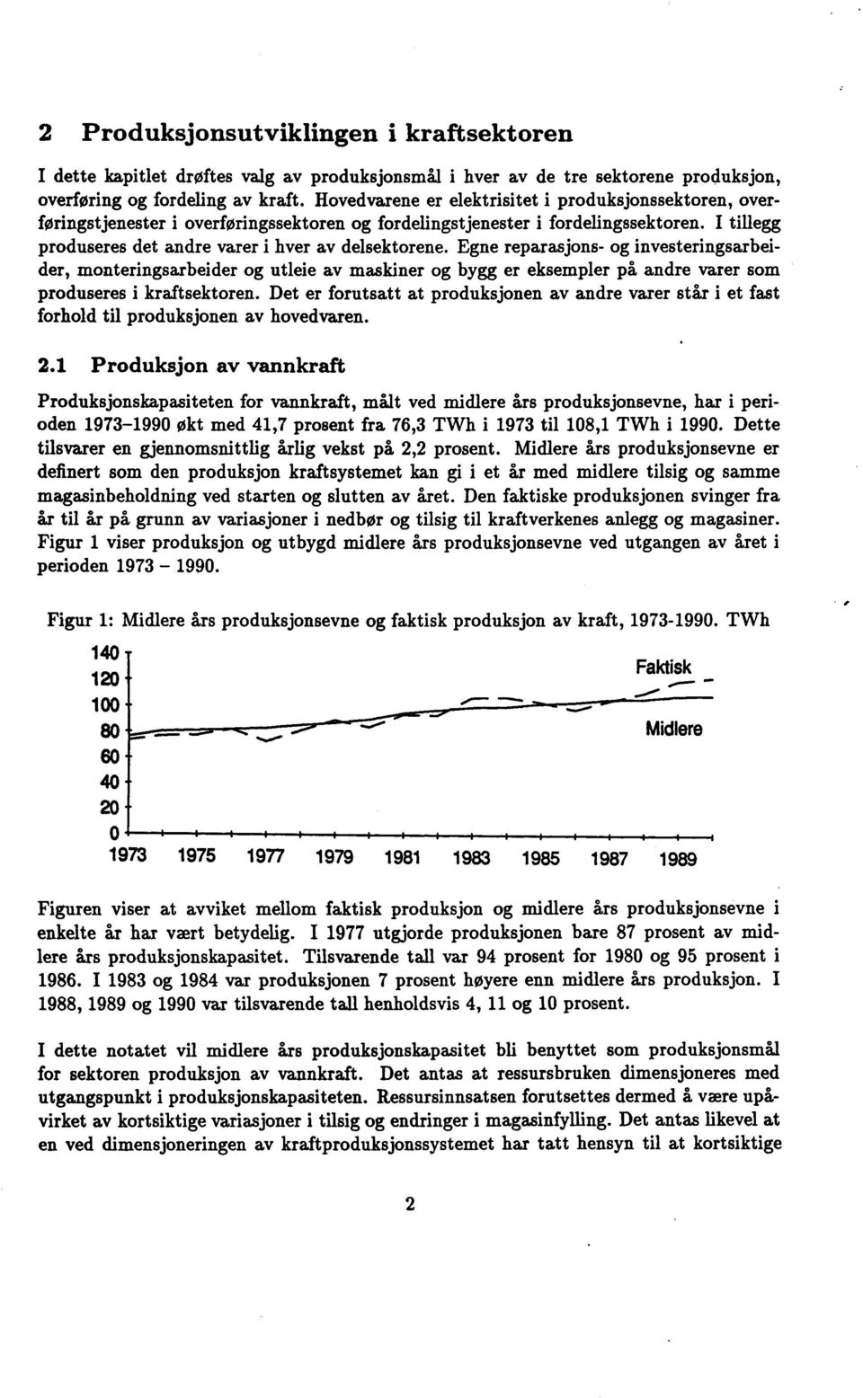 Egne reparasjons- og investeringsarbeider, monteringsarbeider og utleie av maskiner og bygg er eksempler på andre varer som produseres i kraftsektoren.