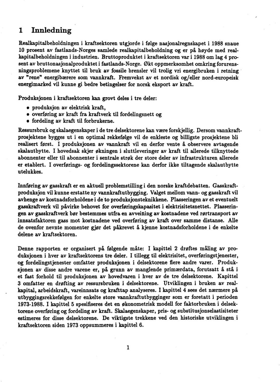 Økt oppmerksomhet omkring forurensningsproblemene knyttet til bruk av fossile brensler vil trolig vri energibruken i retning av "rene" energibærere som vannkraft.