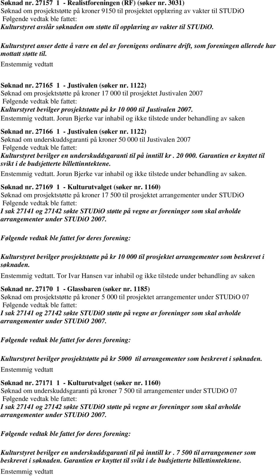 Kulturstyret anser dette å være en del av forenigens ordinære drift, som foreningen allerede har mottatt støtte til. Søknad nr. 27165 1 - Justivalen (søker nr.