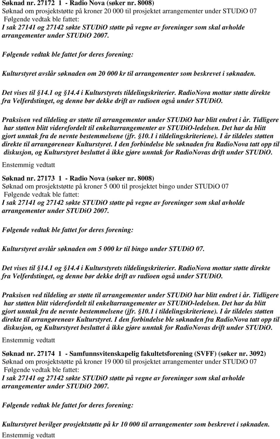 1 og 14.4 i Kulturstyrets tildelingskriterier. RadioNova mottar støtte direkte fra Velferdstinget, og denne bør dekke drift av radioen også under STUDiO.