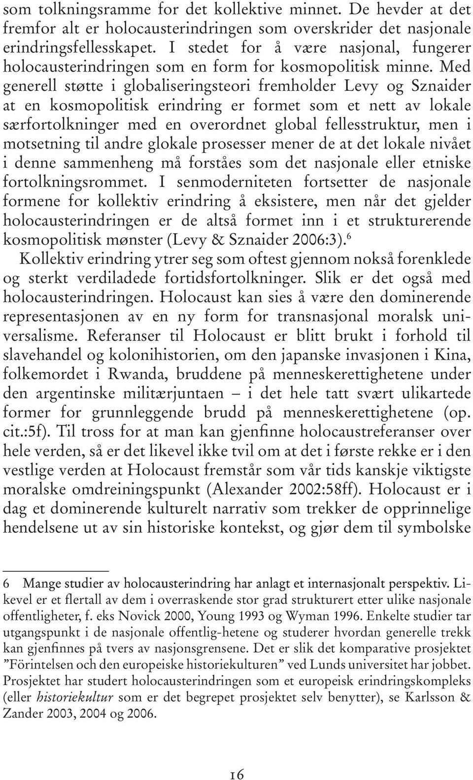 Med generell støtte i globaliseringsteori fremholder Levy og Sznaider at en kosmopolitisk erindring er formet som et nett av lokale særfortolkninger med en overordnet global fellesstruktur, men i