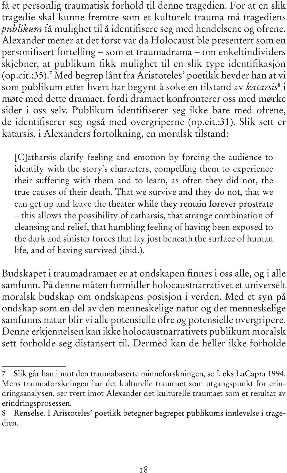 Alexander mener at det først var da Holocaust ble presentert som en personifisert fortelling som et traumadrama om enkeltindividers skjebner, at publikum fikk mulighet til en slik type identifikasjon