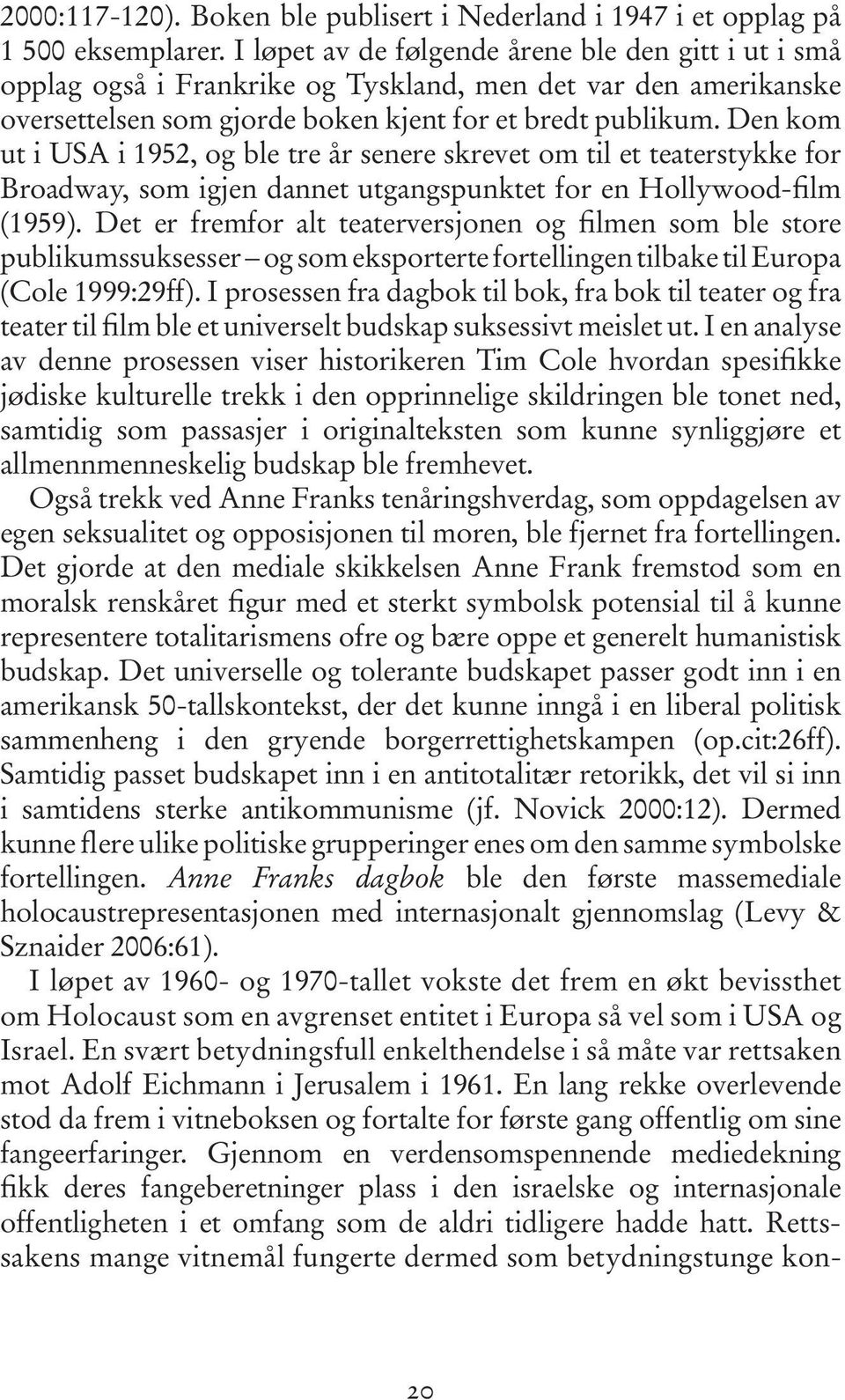 Den kom ut i USA i 1952, og ble tre år senere skrevet om til et teaterstykke for Broadway, som igjen dannet utgangspunktet for en Hollywood-film (1959).