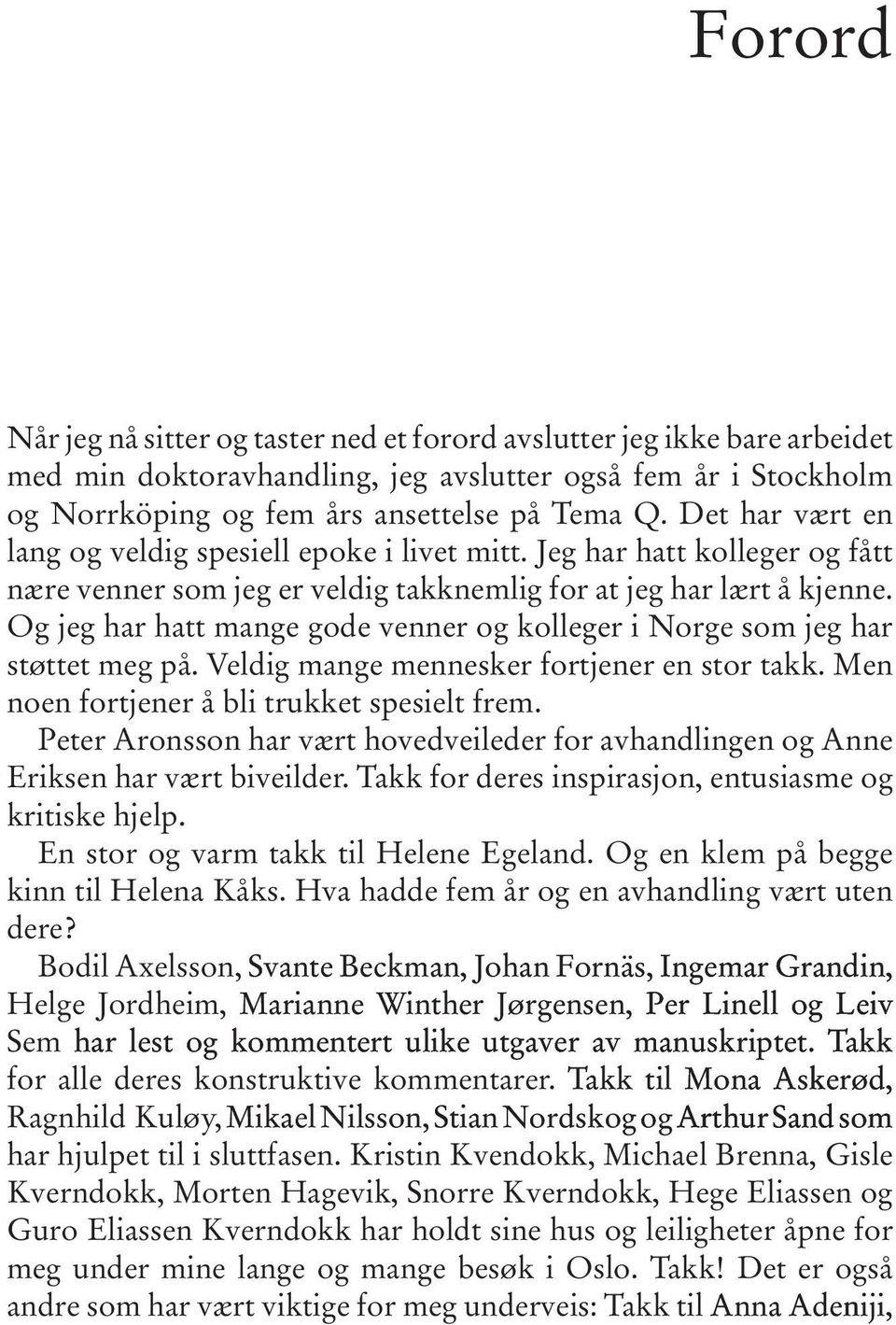 Og jeg har hatt mange gode venner og kolleger i Norge som jeg har støttet meg på. Veldig mange mennesker fortjener en stor takk. Men noen fortjener å bli trukket spesielt frem.