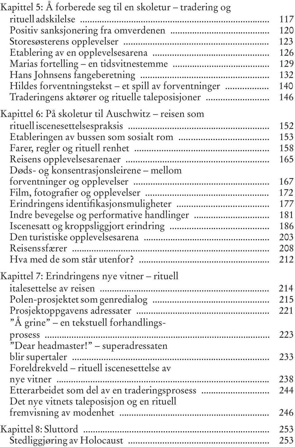 .. 146 Kapittel 6: På skoletur til Auschwitz reisen som rituell iscenesettelsespraksis... 152 Etableringen av bussen som sosialt rom... 153 Farer, regler og rituell renhet.