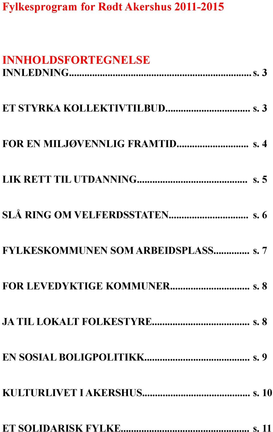 .. s. 6 FYLKESKOMMUNEN SOM ARBEIDSPLASS... s. 7 FOR LEVEDYKTIGE KOMMUNER... s. 8 JA TIL LOKALT FOLKESTYRE.