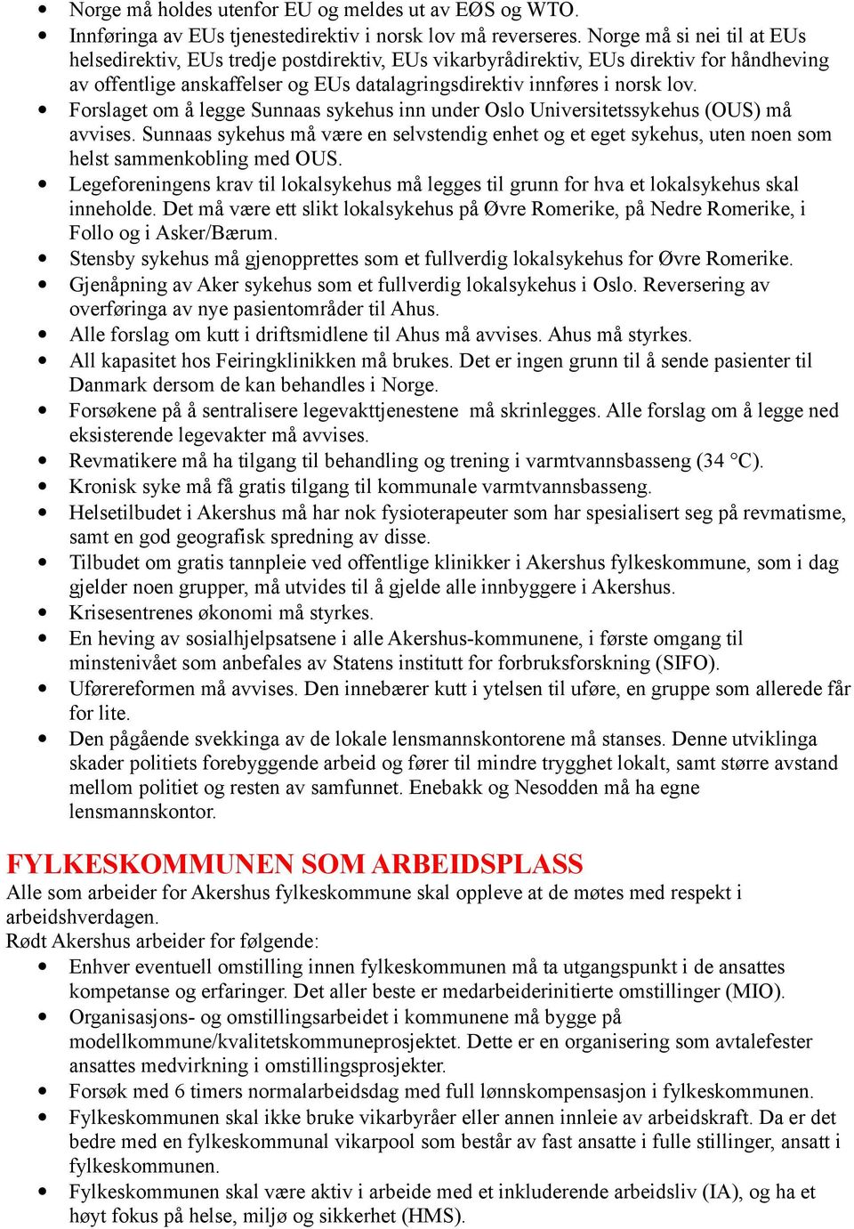 Forslaget om å legge Sunnaas sykehus inn under Oslo Universitetssykehus (OUS) må avvises. Sunnaas sykehus må være en selvstendig enhet og et eget sykehus, uten noen som helst sammenkobling med OUS.