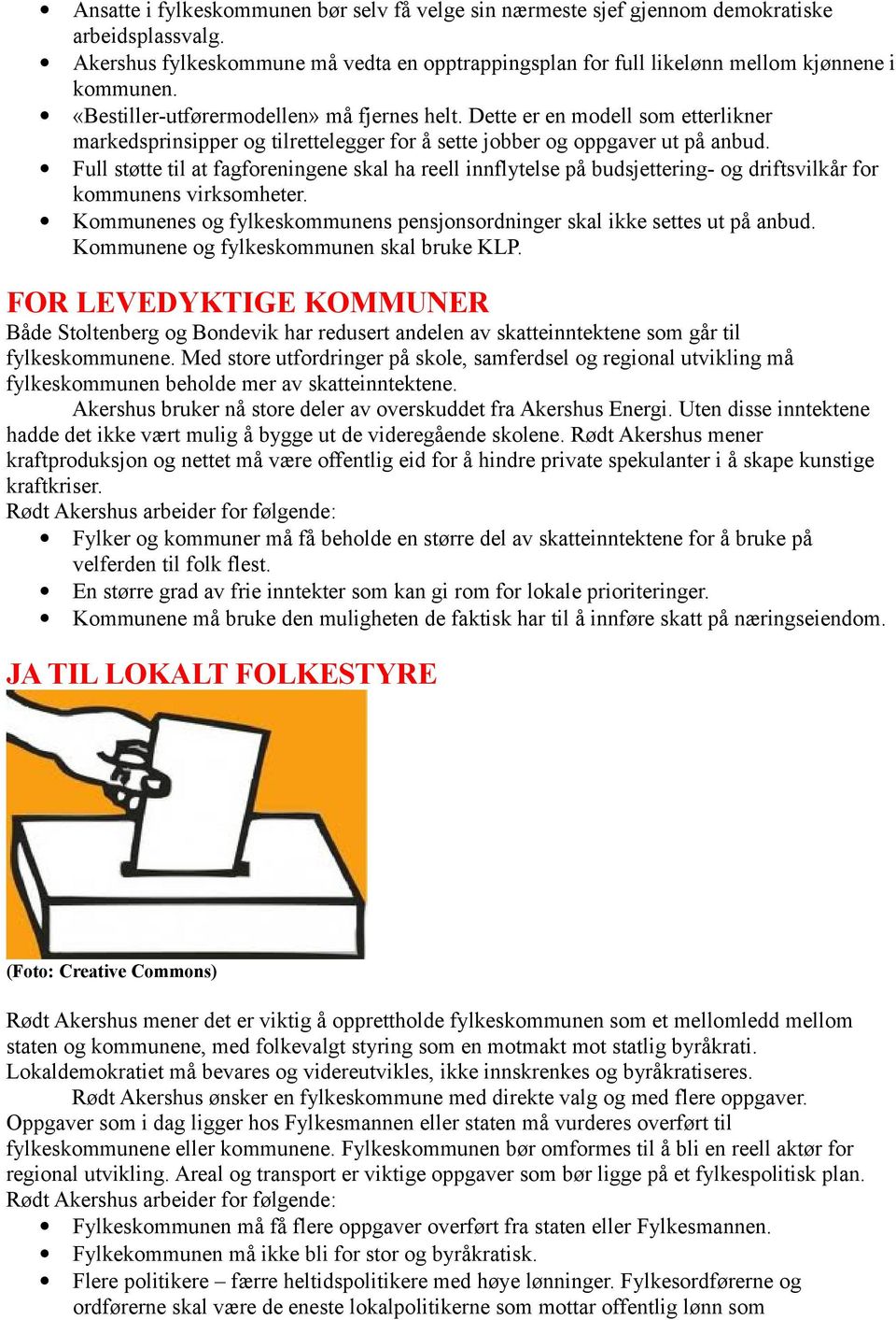 Full støtte til at fagforeningene skal ha reell innflytelse på budsjettering- og driftsvilkår for kommunens virksomheter. Kommunenes og fylkeskommunens pensjonsordninger skal ikke settes ut på anbud.