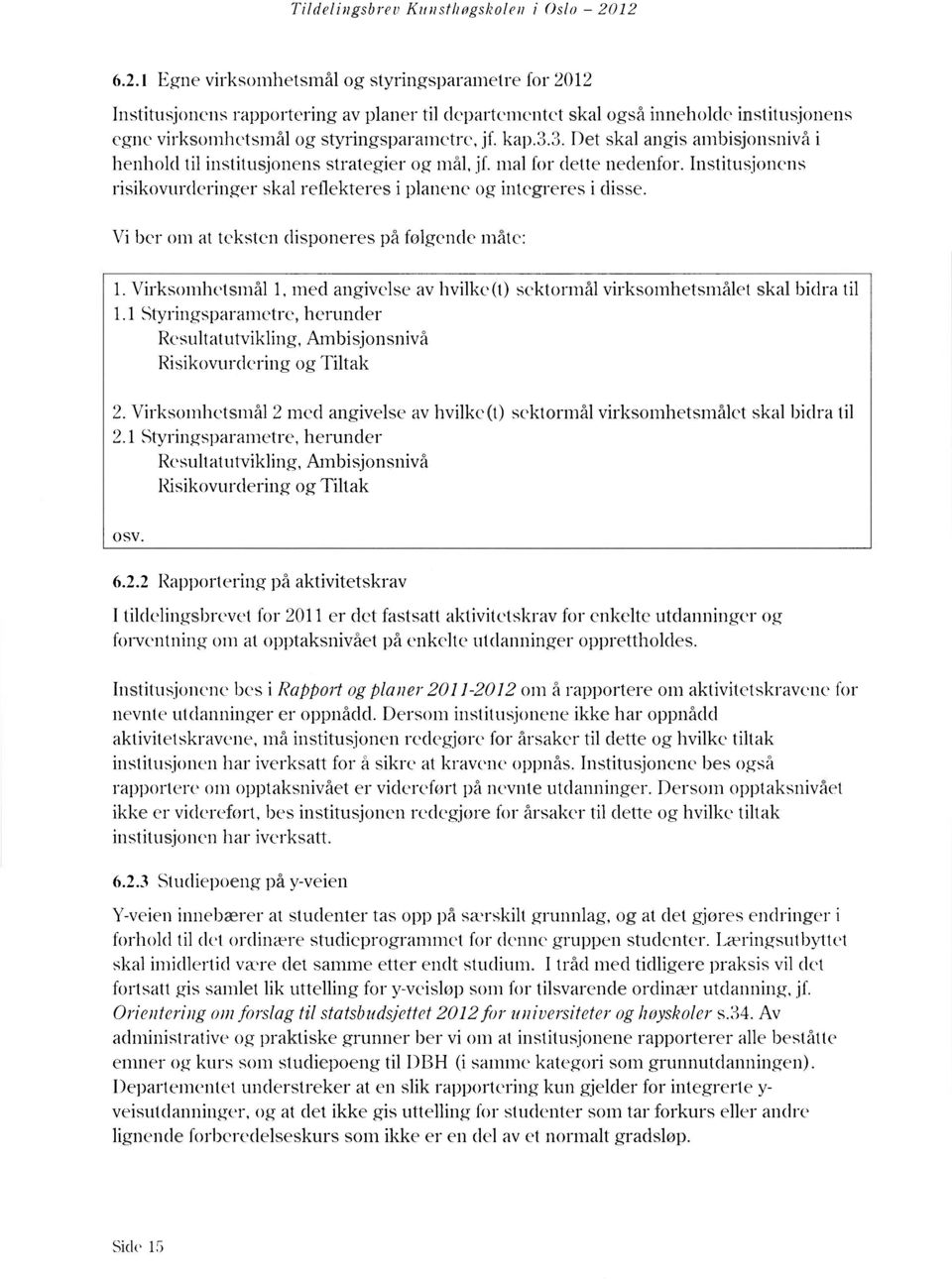 3.3. Det skal angis ambisjonsnivå i henhold til institusjonens strategier og mål, jf. mal for dette nedenfor. Institusjonens risikovurderinger skal reflekteres i planene og integreres i disse.