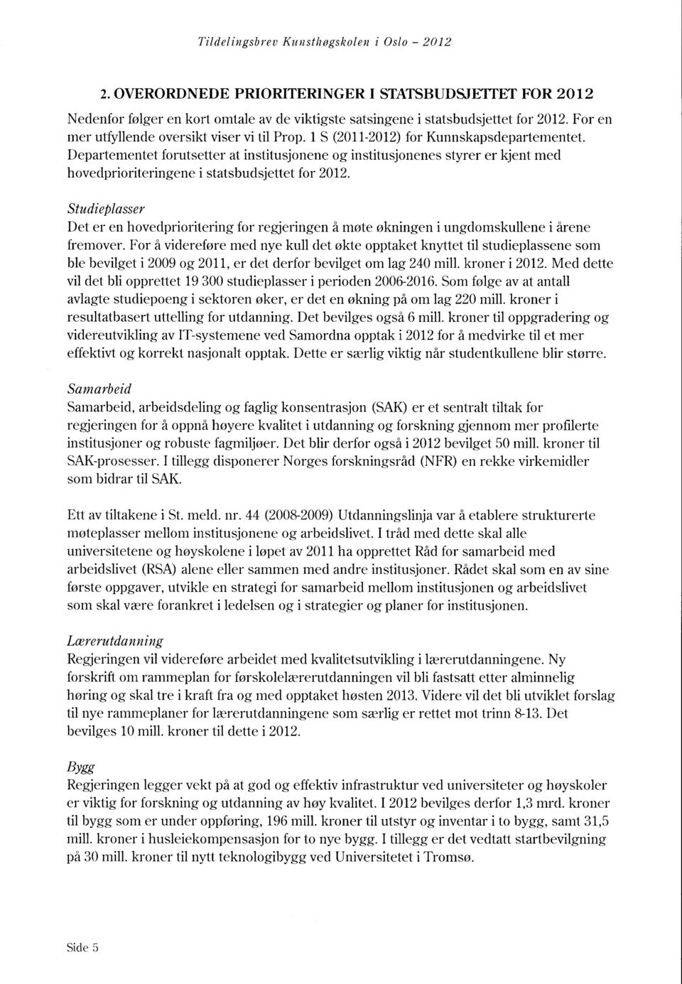 Departementet forutsetter at institusjonene og institusjonenes styrer er kjent med hovedprioriteringene i statsbudsjettet for 2012.