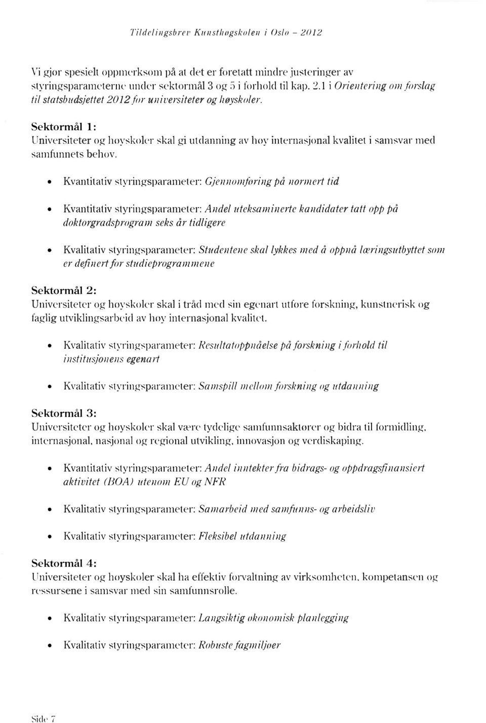 Kvantitativ styringsparameter: Gjennomføring på normert tid Kvantitativ styringsparameter: Andel uteksaminerte kandidater tatt opp på doktorgradsprogram seks år tidligere Kvalitativ