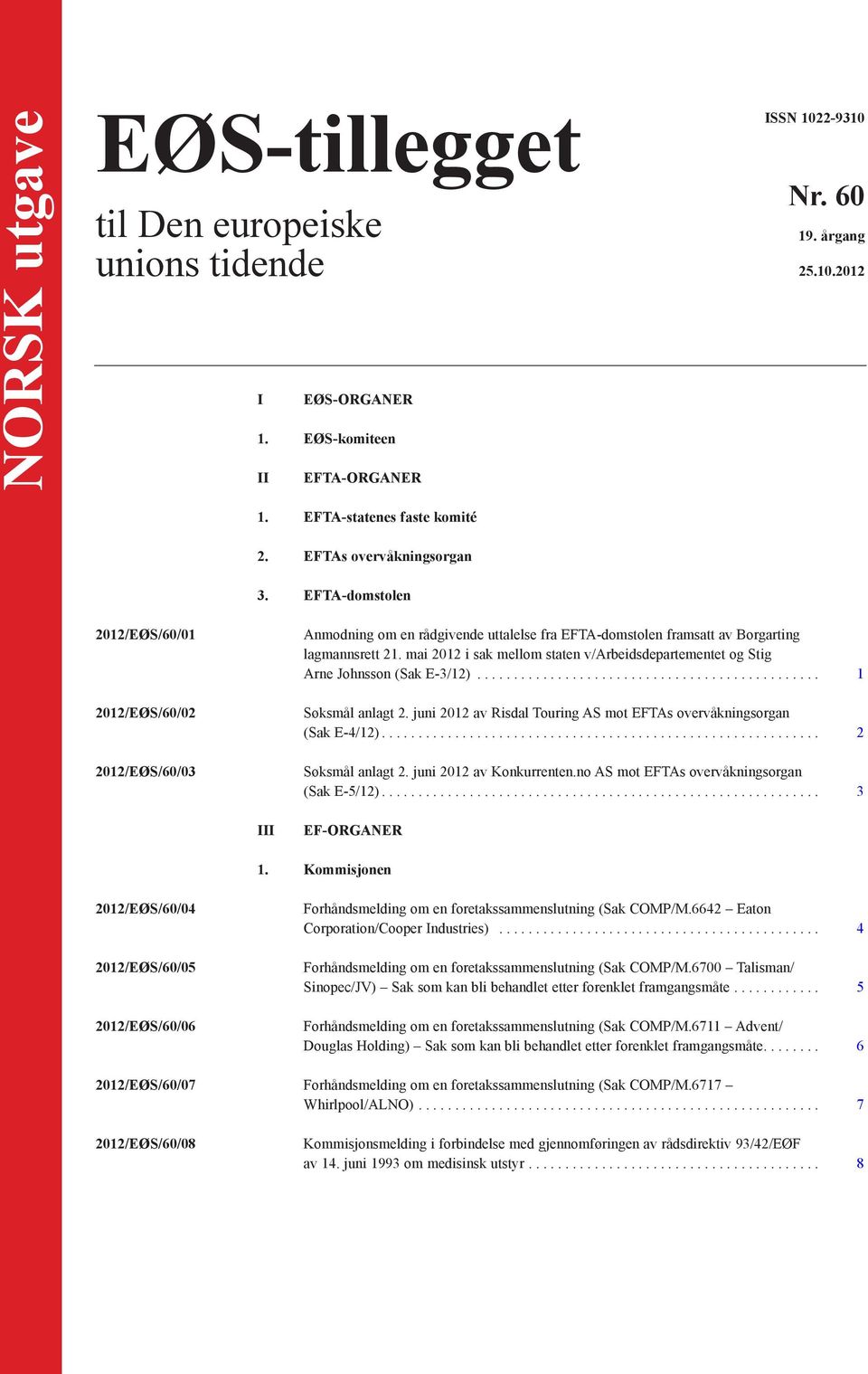 mai 2012 i sak mellom staten v/arbeidsdepartementet og Stig Arne Johnsson (Sak E-3/12)... 1 Søksmål anlagt 2. juni 2012 av Risdal Touring AS mot EFTAs overvåkningsorgan (Sak E-4/12).