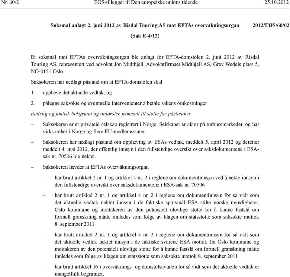 juni 2012 av Risdal Touring AS, representert ved advokat Jon Midthjell, Advokatfirmaet Midthjell AS, Grev Wedels plass 5, NO-0151 Oslo. Saksøkeren har nedlagt påstand om at EFTA-domstolen skal 1.