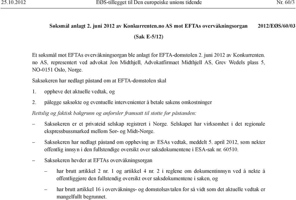 no AS, representert ved advokat Jon Midthjell, Advokatfirmaet Midthjell AS, Grev Wedels plass 5, NO-0151 Oslo, Norge. Saksøkeren har nedlagt påstand om at EFTA-domstolen skal 1.