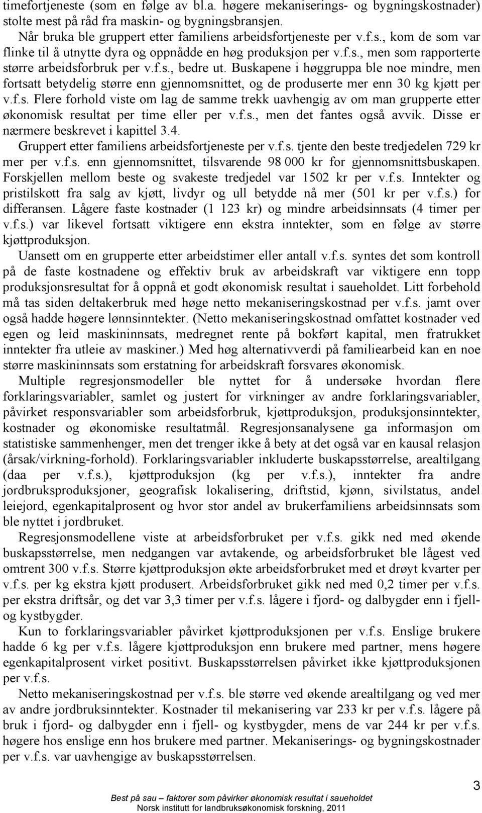 f.s., men det fntes også vvik. Disse er nærmere eskrevet i kpittel 3.4. Gruppert etter fmiliens reidsfortjeneste per v.f.s. tjente den este tredjedelen 729 kr mer per v.f.s. enn gjennomsnittet, tilsvrende 98 000 kr for gjennomsnittsuskpen.