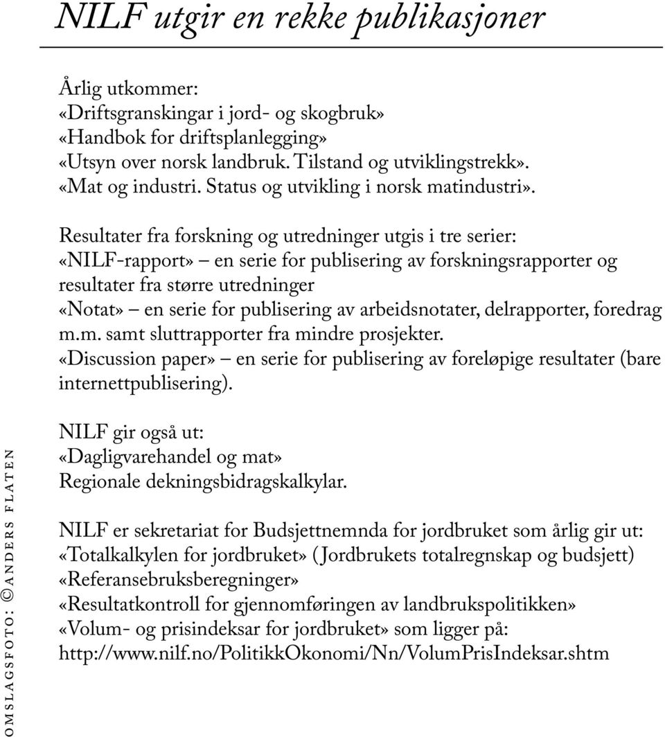 Resultter fr forskning og utredninger utgis i tre serier: «NILF-rpport» en serie for pulisering v forskningsrpporter og resultter fr større utredninger «Nott» en serie for pulisering v reidsnotter,