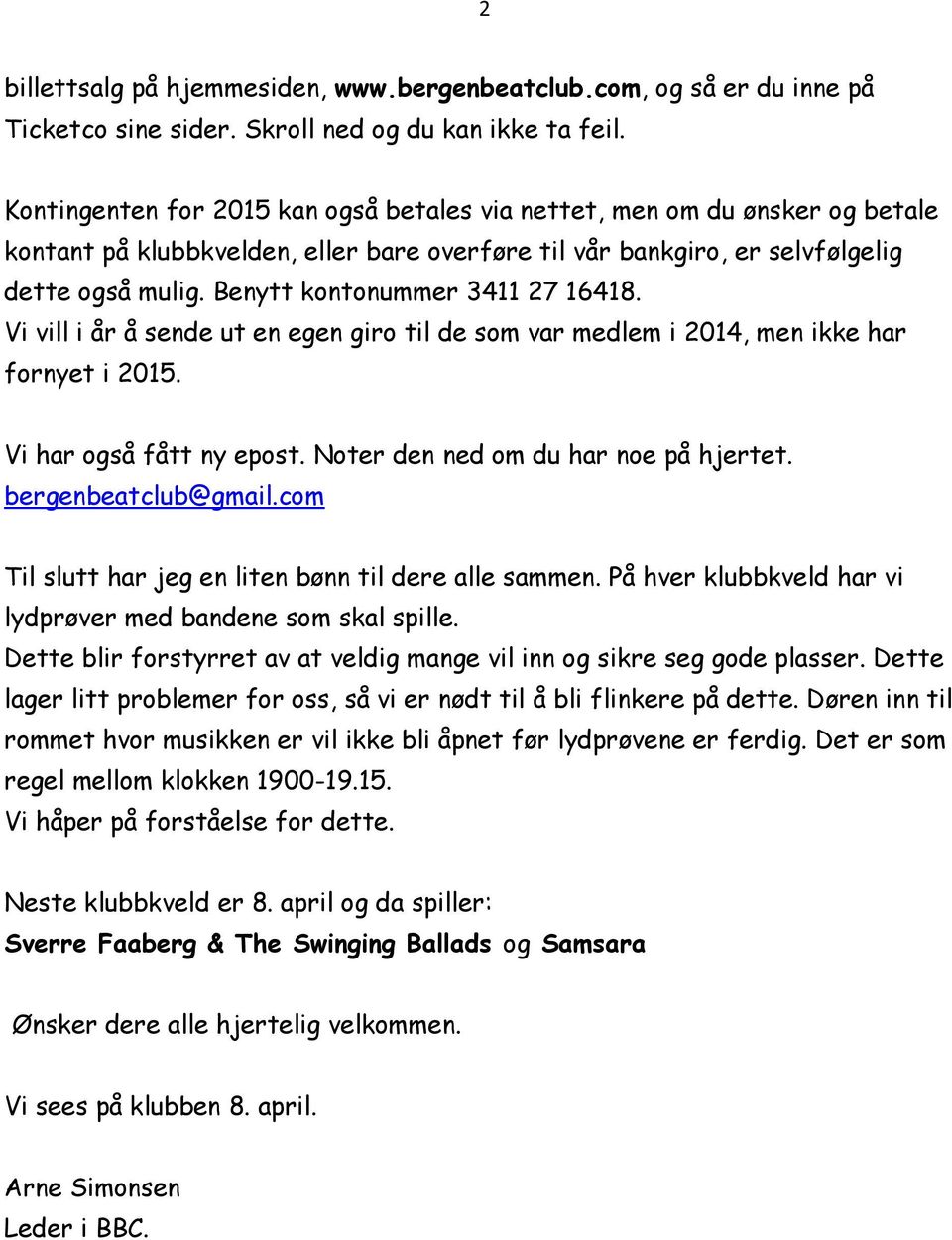 Benytt kontonummer 3411 27 16418. Vi vill i år å sende ut en egen giro til de som var medlem i 2014, men ikke har fornyet i 2015. Vi har også fått ny epost. Noter den ned om du har noe på hjertet.