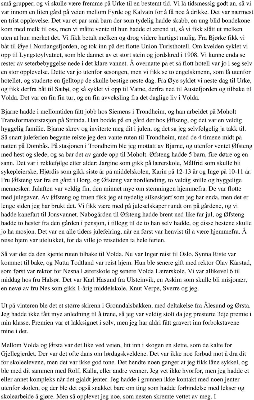 Det var et par små barn der som tydelig hadde skabb, en ung blid bondekone kom med melk til oss, men vi måtte vente til hun hadde et ærend ut, så vi fikk slått ut melken uten at hun merket det.