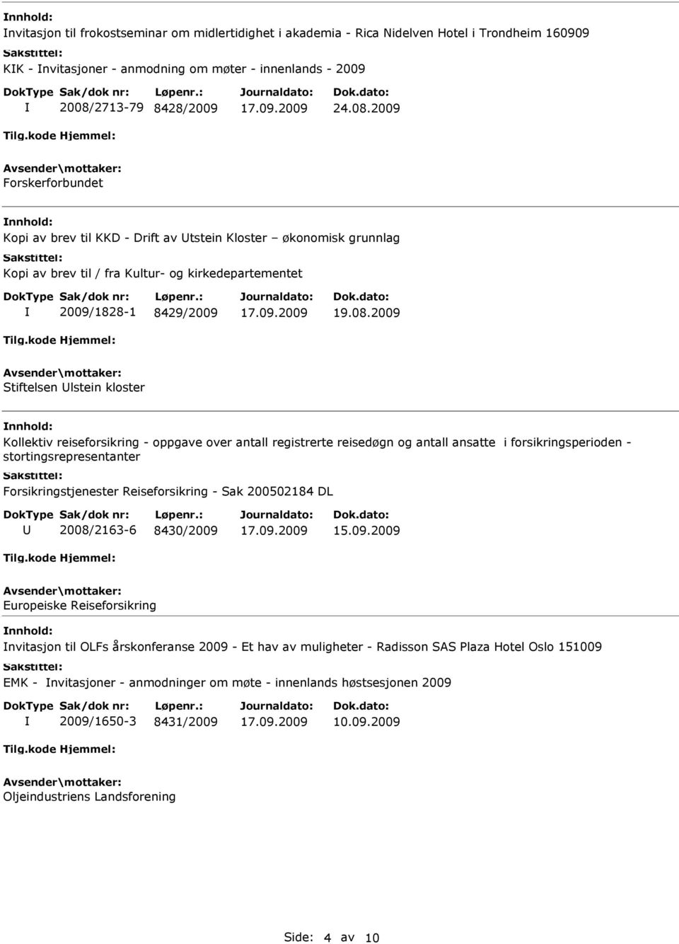 2009 Forskerforbundet Kopi av brev til KKD - Drift av tstein Kloster økonomisk grunnlag Kopi av brev til / fra Kultur- og kirkedepartementet 2009/1828-1 8429/2009 19.08.