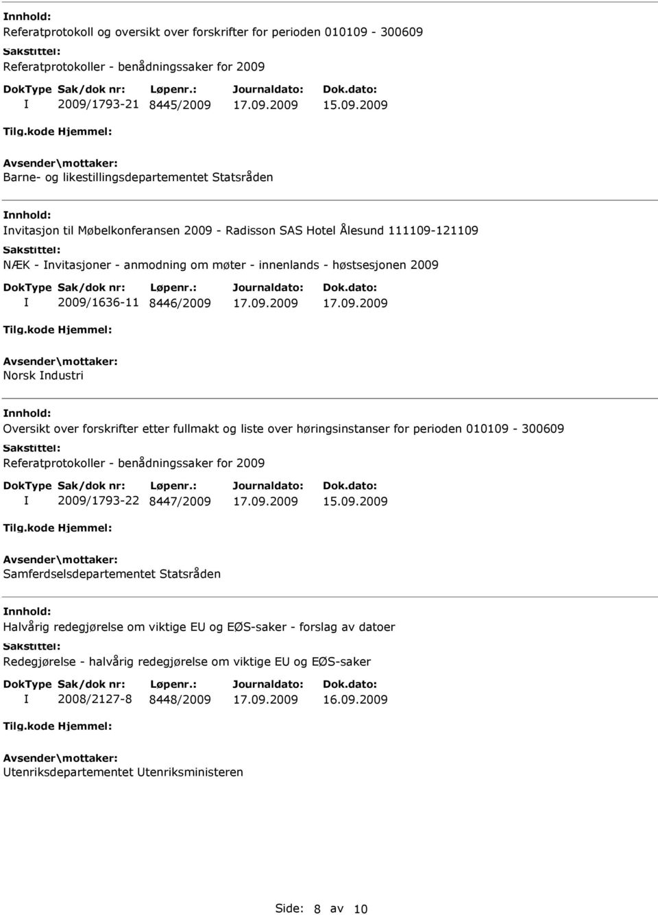 forskrifter etter fullmakt og liste over høringsinstanser for perioden 010109-300609 2009/1793-22 8447/2009 Samferdselsdepartementet Statsråden Halvårig redegjørelse om viktige